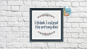Funny Cross Stitch Pattern - I think I seized the wrong day