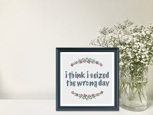 Funny Cross Stitch Pattern - I think I seized the wrong day