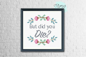 Snarky Cross Stitch Pattern - "But did you die?"