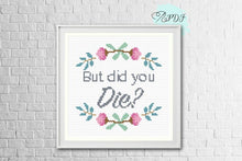 Load image into Gallery viewer, Snarky Cross Stitch Pattern - &quot;But did you die?&quot;
