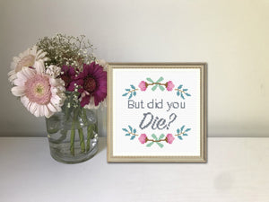 Snarky Cross Stitch Pattern - "But did you die?"