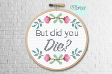 Load image into Gallery viewer, Snarky Cross Stitch Pattern - &quot;But did you die?&quot;
