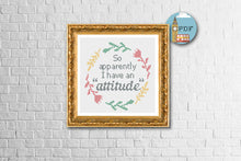 Load image into Gallery viewer, Snarky Cross Stitch Pattern - &quot;so apparently I have an attitude&quot; funny floral cross stitch pattern - sarcastic beginners cross stitch pattern
